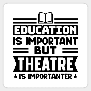 Education is important, but theatre is importanter Sticker